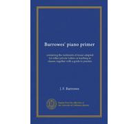 Burrowes' piano primer: containing the rudiments of music adapted for either private tuition or teaching in classes, together with a guide to practice