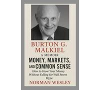 Burton G. Malkiel Memoir: Money, Market, and Common sense - How to Grow your money without failing for Wall Street Hype