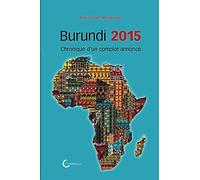 Burundi 2015: Chronique d’un complot annoncé