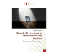 Burundi : La lutte pour les droits élémentaires continue Ce régime s'en fiche et s'enfonce! - Emmanuel NKURUNZIZA - Universitaires Europeennes - broché - Livre