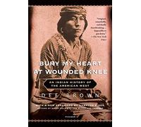 Bury My Heart at Wounded Knee: An Indian History of the American West