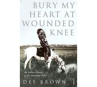 Bury My Heart at Wounded Knee: An Indian History of the American West. Dee Brown