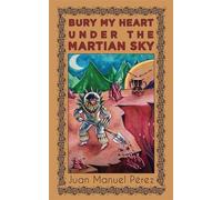 Bury My Heart Under the Martian Sky - Juan Manuel Pérez - Interstellar Flight Press - ebook (ePub) - Livre