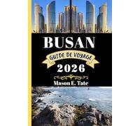 BUSAN GUIDE DE VOYAGE 2026: Votre compagnon de voyage pour explorer et profiter des attraits de cette destination incontournable.
