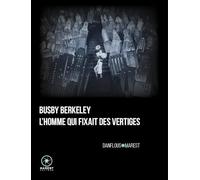 Busby Berkeley, l'homme qui fixait des vertiges