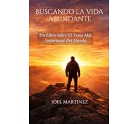 Buscando La Vida Abundante: Un Libro Sobre El Tema Más Importante Del Mundo