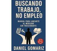 Buscando trabajo, no empleo: Manual para lanzarte al mercado sin traicionarte