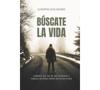 Búscate la vida: Crónica del fin de los paraísos y esbozo de otra forma de estar vivos