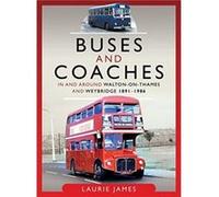 Buses and Coaches in and around WaltononThames and Weybridge 18911986 by Laurie James Laurie James (Auteur)