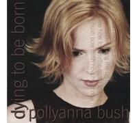 Bush, Pollyanna - Dying to Be Born