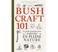 Bushcraft 101 - 2e édition: Le guide pratique pour survivre en pleine nature