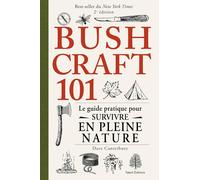 Bushcraft 101 - Le guide pratique pour survivre en pleine nature
