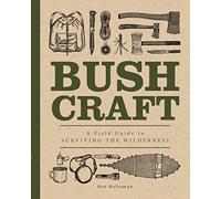 Bushcraft: A Field Guide to Surviving the Wilderness