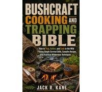 Bushcraft Cooking and Trapping Bible: How to Trap, Gather, and Cook in the Wild Using Simple Survival Skills, Campfire Recipes, and Practical Wilderness Techniques