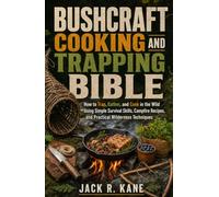 Bushcraft Cooking and Trapping Bible: How to Trap, Gather, and Cook in the Wild Using Simple Survival Skills, Campfire Recipes, and Practical Wilderness Techniques