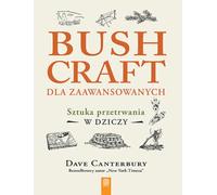 Bushcraft dla zaawansowanych. Sztuka przetrwania w dziczy