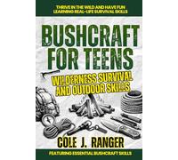 Bushcraft for Teens: Wilderness Survival and Outdoor Skills to Build Confidence, Thrive in the Wild, and Have Fun Learning Real-Life Survival Techniques