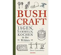 Bushcraft. Jagen, Sammeln, Kochen in der Wildnis: Der ultimative Praxisführer - Überlebenstechniken, Survival, Outdoor - Übersetzt von Felix Mayer