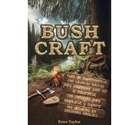 Bushcraft: La guía de la supervivencia con técnicas básicas para sobrevivir solo en la naturaleza, consejos para adaptarse y superar los desafíos en entornos hostiles.