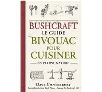 Bushcraft : Le guide du bivouac pour cuisiner en pleine nature Dave Canterbury (Auteur)