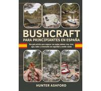 Bushcraft para Principiantes en España: Una guía práctica para empezar con equipo mínimo: tarp, vivac, agua, nudos y orientación con seguridad y sentido común