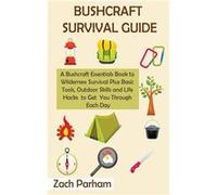 Bushcraft Survival Guide A Bushcraft Essentials Book to Wilderness Survival Plus Basic Tools Outdoor Skills and Life Hacks to Get You Through Each Day - Z Zach ParhamZach Parham (Auteur)