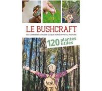 Bushcraft Tome 1 – 120 plantes utiles – Le bushcraft ou comment utiliser ce que nous offre la nature