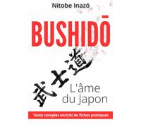 Bushido, l’âme du Japon - Guide pratique de la discipline personnelle: avec 150 fiches pratiques pour transformer les valeurs samouraï en actions simples au quotidien
