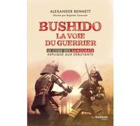 Bushido la voie du guerrier - Le code des samouraïs expliqué aux débutants Alexander Bennett (Auteur), Pascale-Linda Steketee (Traduction), Bertrand Tavernier (Illustration)