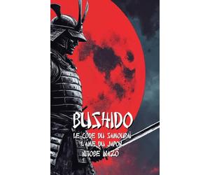 BUSHIDO - Le code du samourai - L’Âme du Japon: Version moderne avec des Exercices pratiques pour devenir un Samouraï des temps modernes