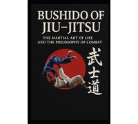 BUSHIDO OF JIU JITSU: THE MARTIAL ART OF LIFE AND THE PHILOSOPHY OF COMBAT