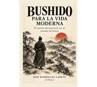 Bushido para la vida moderna.: El camino del guerrero en un mundo sin honor