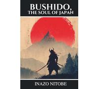 Bushido, The Soul of Japan: The Samurai Code of Honor, Loyalty, and Courage