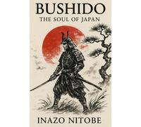 Bushido: The Soul of Japan: The Timeless Code of the Samurai (Annotated Edition)