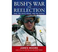 Bush's War For Reelection: Iraq, The White House, And The People