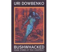Bushwhacked: Inside Stories of True Conspiracy by Uri Dowbenko (2003-03-01)