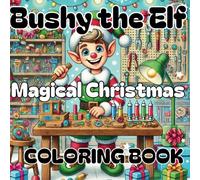 BUSHY THE ELF COLORING BOOK: With bold, easy designs, this coloring book is ideal for all ages - whether you’re a child or a grown-up seeking a festive escape.