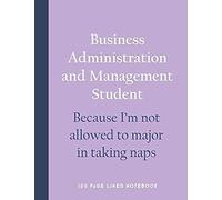 Business Administration And Management Student - Because I'm Not Allowed To Major In Taking Naps: 150 Page Lined Notebook