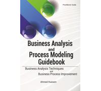 Business Analysis and Process Modeling Guidebook: Business Analysis Techniques and Business Process Improvement