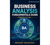 Business Analysis Fundamentals Guide: For the AI Age