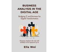Business Analysis in the Digital Age: Bridging IT and Business for Digital Transformation
