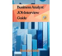 Business Analyst JOB Interview Guide: Master Your Next Interview with Real-World Scenarios and Ample Practice Questions
