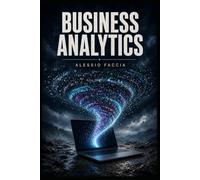 Business Analytics: Data Management, Predictive Methods, Machine Learning, Big Data, Power BI and Tableau
