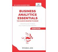 Business Analytics Essentials You Always Wanted to Know: Learn Data Analytics, Predictive Techniques, Visualization, and Tools for Effective Decision-Making