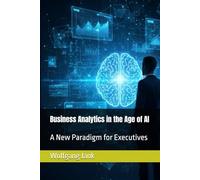 Business Analytics in the Age of AI: A New Paradigm for Executives