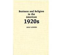 Business and Religion in the American 1920s, Contributions in American Studies Rolf Lunden (Auteur)