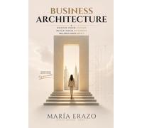 BUSINESS ARCHITECTURE: DESIGN YOUR VISION. BUILD A BUSINESS. MULTIPLY YOUR IMPACT