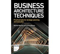 Business Architecture Techniques: Practical tools for strategic planning and execution