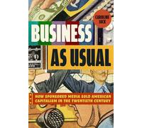 Business as Usual: How Sponsored Media Sold American Capitalism in the Twentieth Century