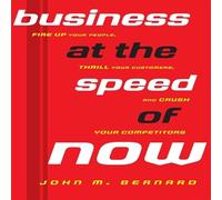 Business At the Speed of Now: Fire Up Your People, Thrill Your Customers, and Crush Your Competitors